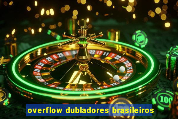 overflow dubladores brasileiros